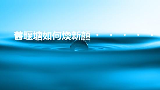 舊堰塘如何煥新顏？清淤施工方案有妙招！